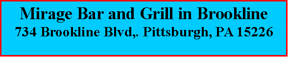 Text Box: Mirage Bar and Grill in Brookline734 Brookline Blvd,. Pittsburgh, PA 15226